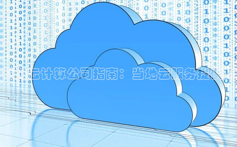 金年会体育百度 H5铜仁云计算公司指南：当地云服务提供商