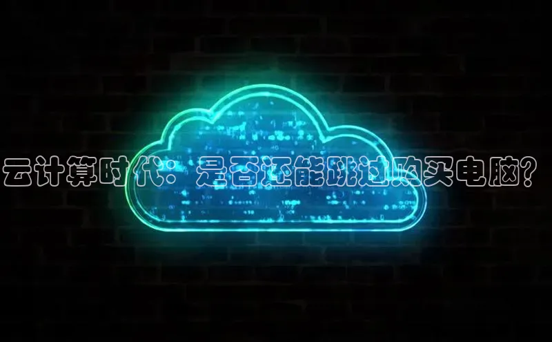 金年会金字招牌诚信至上|金年会首页赛富乐斯云计算时代：是否还能跳过购买电脑？