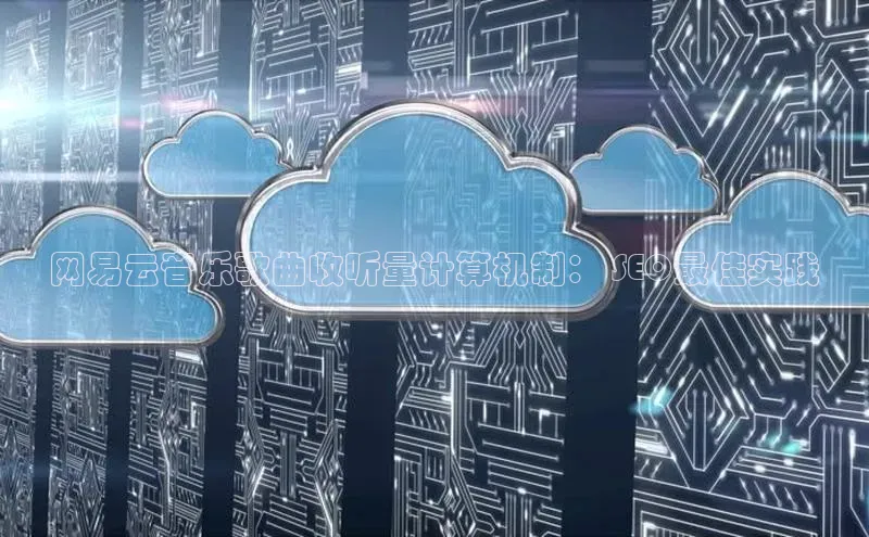 金年会体育一径科技网易云音乐歌曲收听量计算机制： SEO最佳实践