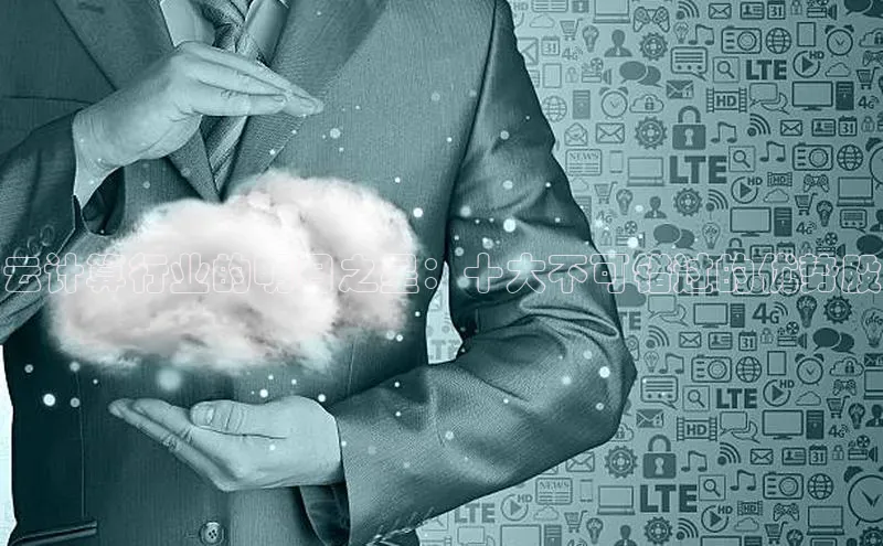 jinnian金年会极氪智能科技云计算行业的明日之星：十大不可错过的优势股