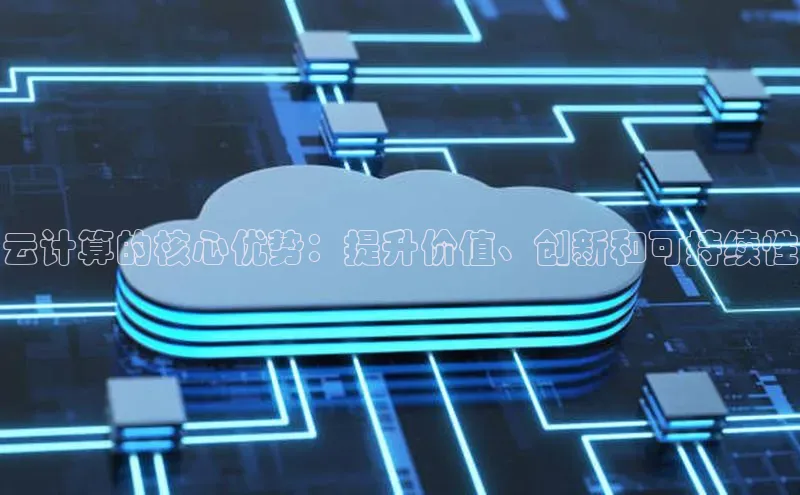 金年会 金字招牌诚信至上 | 首页(欢迎您)梯哥哥科技云计算的核心优势：提升价值、创新和可持续性