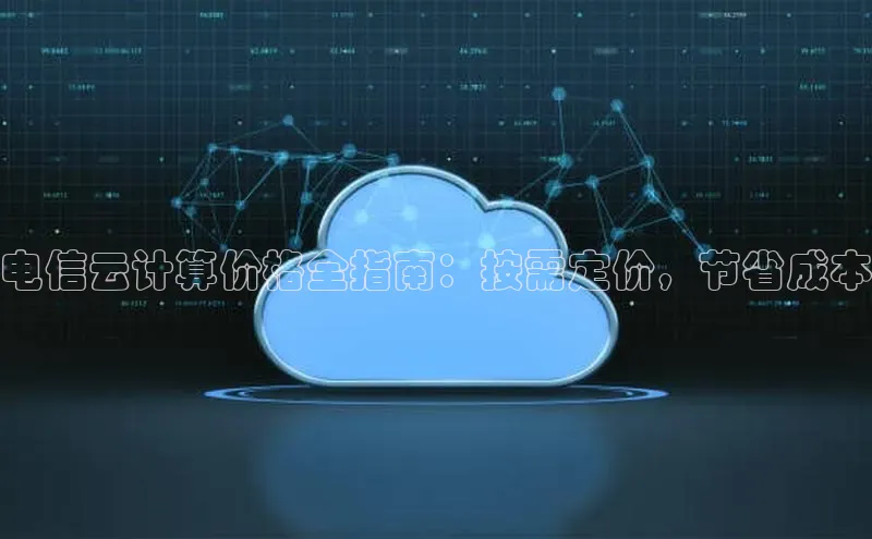 金年会棋牌同程电信云计算价格全指南：按需定价，节省成本