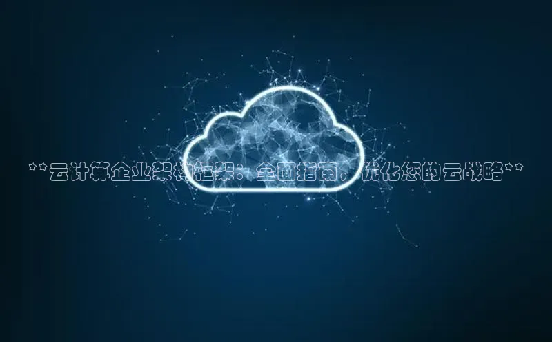 金年会金字招牌诚信至上|金年会首页赛富乐斯**云计算企业架构框架：全面指南，优化您的云战略**
