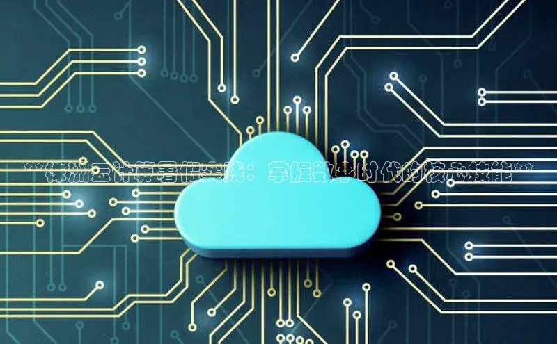 金年会网站入口百度安全社区**株洲云计算暑假实践：掌握数字时代的核心技能**