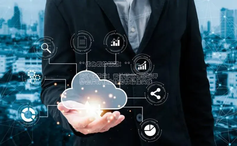 金年会金字招牌诚信至上龙年知乎**优化后的标题：**

云计算革命：云计算应用论坛开
幕会探讨行业趋势和最佳实践