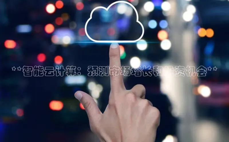 金年会电子游戏app百度大脑**智能云计算：预测市场增长和投资机会**
