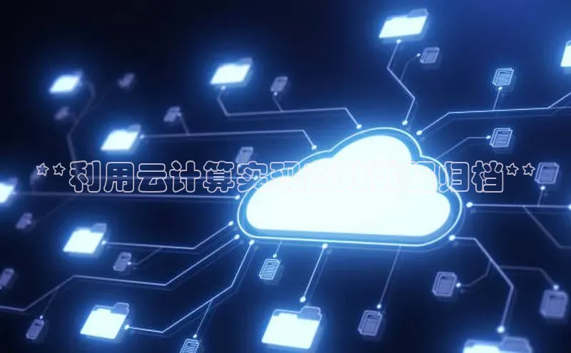 金年会官方网站入口百度手机卫士**利用云计算实现高效数据归档**