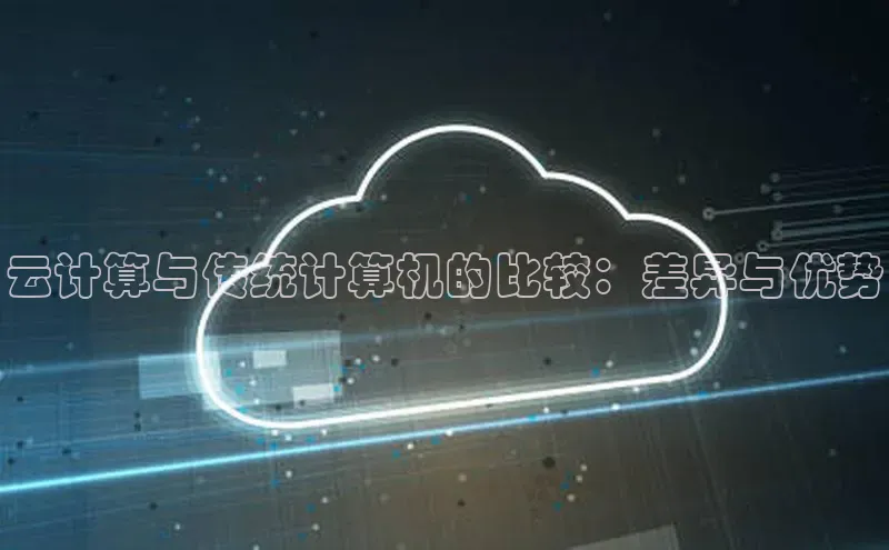 金年会电子游戏app诸葛科技云计算与传统计算机的比较：差异与优势