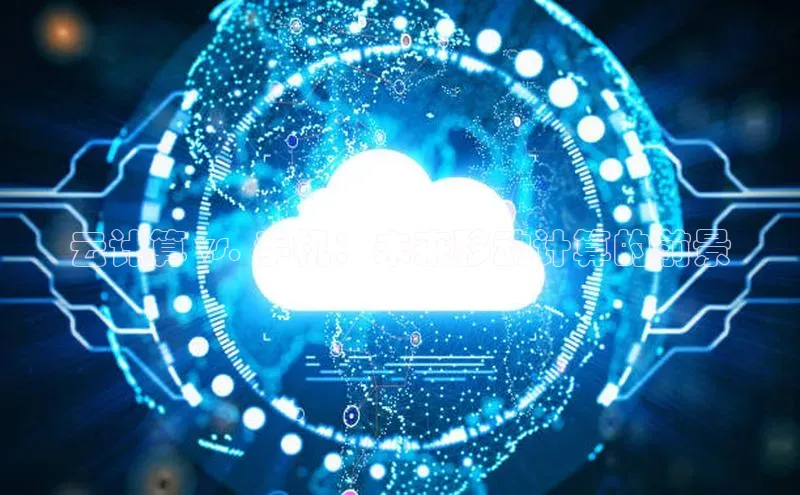 金年会 金字招牌诚信至上ARGA公司云计算 vs. 手机：未来移动计算的前景