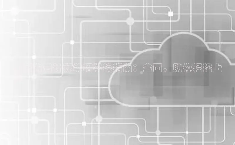 金年会电子游戏app诸葛科技内蒙古云计算单招学校指南：全面，助你轻松上
岸