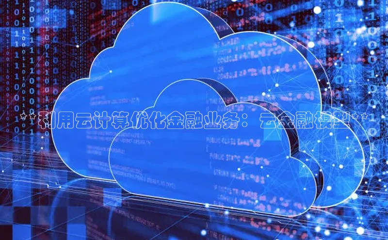 jinnian金年会官方网站入口小红书**利用云计算优化金融业务：云金融模型**
