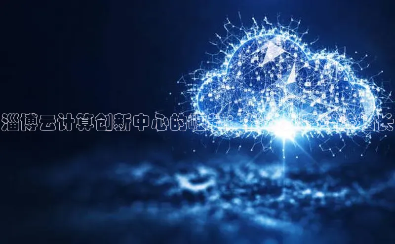 金年会哇咔哇咔文化淄博云计算创新中心的崛起：推动数字经济增长