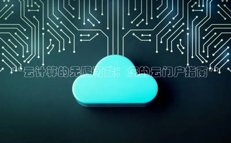 金年会官方网站入口中海达**云计算的无限可能：您的云门户指南**