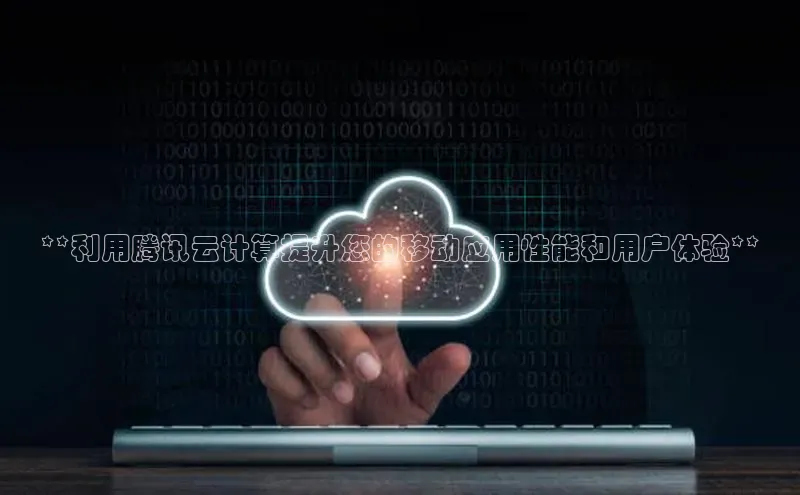 金年会官网登录入口百度手机输入法**利用腾讯云计算提升您的移动应用性能和用户体验**