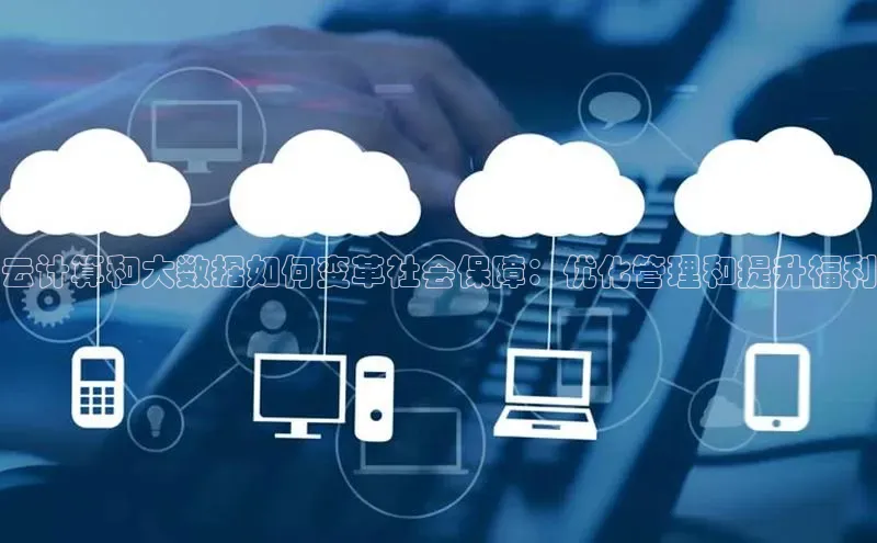 金年会金字招牌诚信至上百度技术学院云计算和大数据如何变革社会保障：优化管理和提升福利