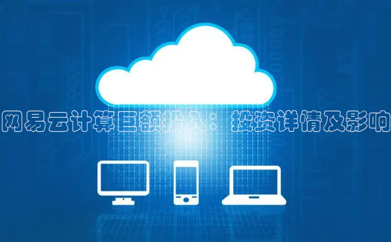 金年会金字招牌6766猫眼网易云计算巨额投入：投资详情及影响