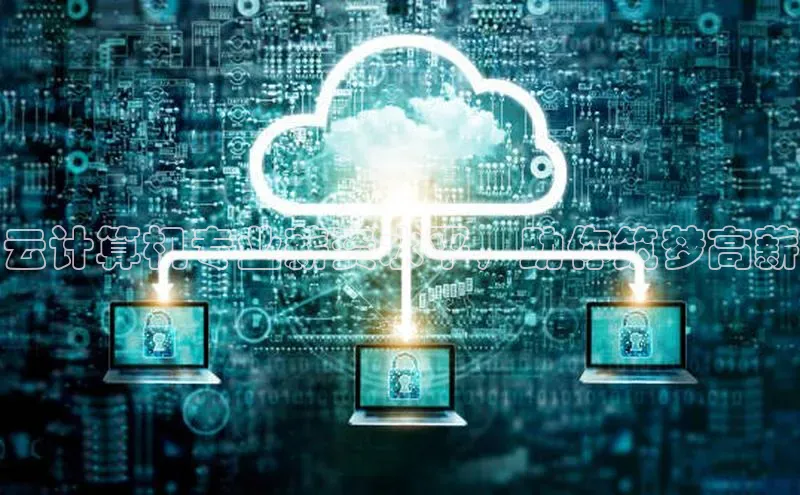 jinnian金年会登录入口百度识图云计算机专业薪资水平，助你筑梦高薪