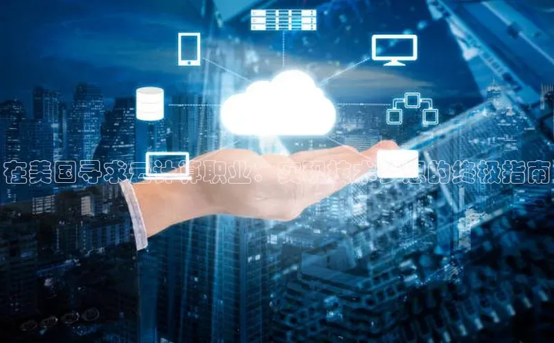 金年会 金字招牌诚信至上 | 首页(欢迎您)梯哥哥科技在美国寻求云计算职业：实现技术梦想的终极指南