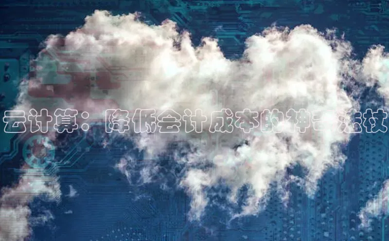 金年会-金字招牌神思电子云计算：降低会计成本的神奇法杖