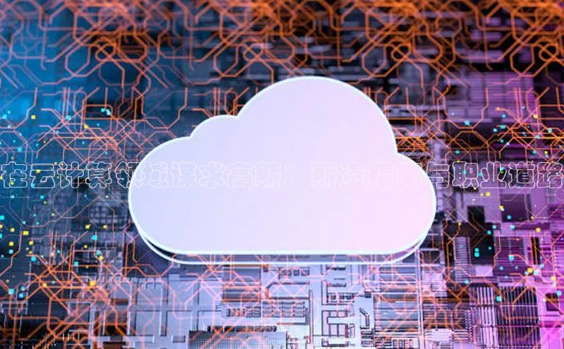 金年会·会官方入口登录宇信科技在云计算领域谋求高薪：薪资指南与职业道路