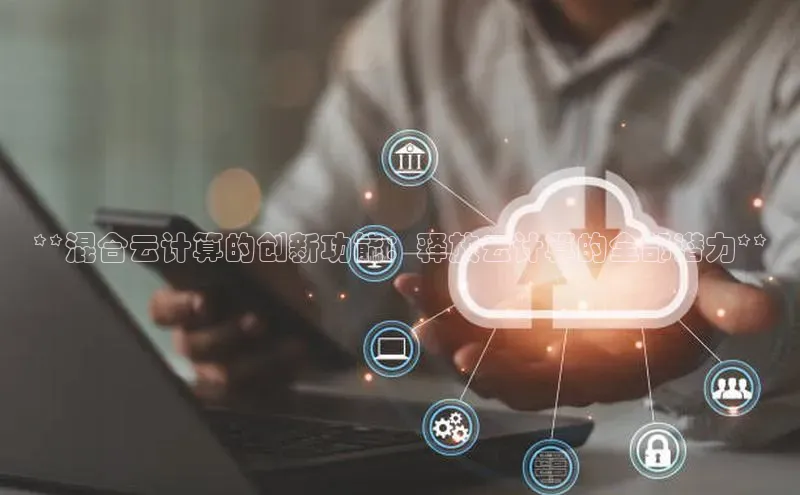 金年会58同城**混合云计算的创新功能：释放云计算的全部潜力**