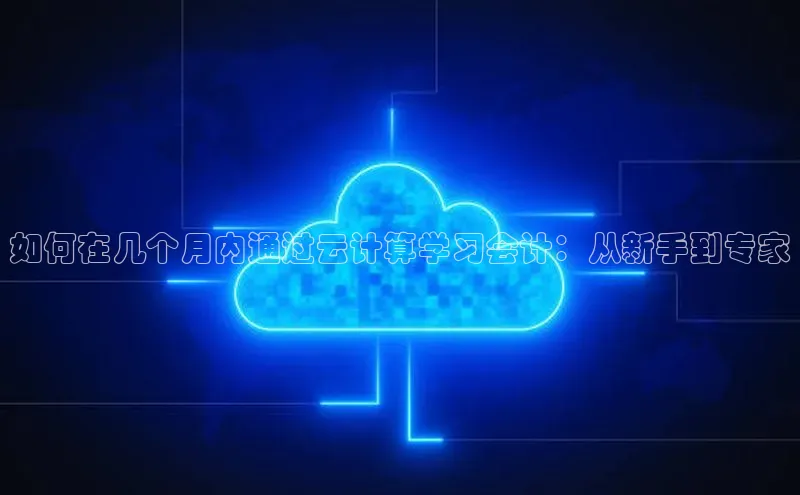 金年会·会官方入口登录彩讯股份如何在几个月内通过云计算学习会计：从新手到专家