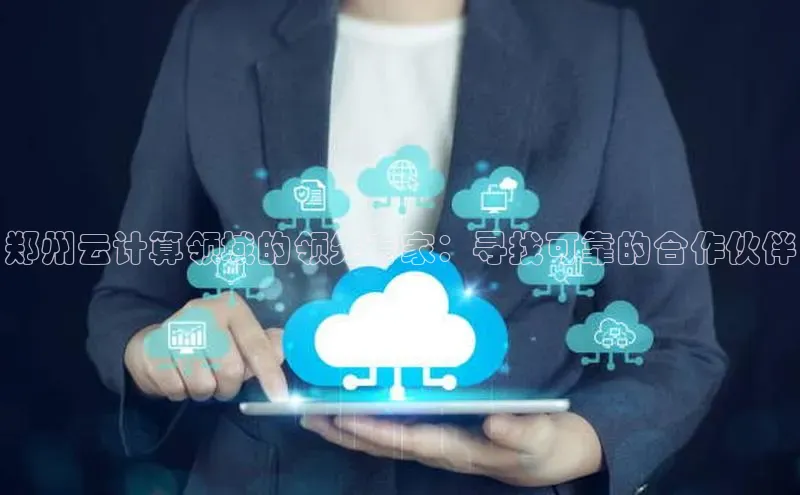 金年会金字招牌信誉至上登录网站江铃新能源郑州云计算领域的领先专家：寻找可靠的合作伙伴