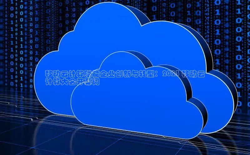 jinnian金年会百度搜索资源平台移动云计算赋能企业创新与转型：2023 移动云
计算大会开幕词