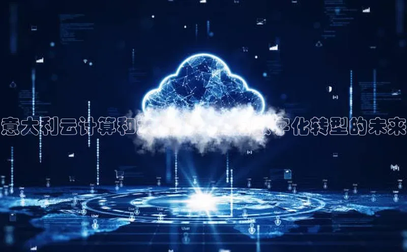 jinnianhui金年会登录入口观星盘意大利云计算和大数据：拥抱数字化转型的未来