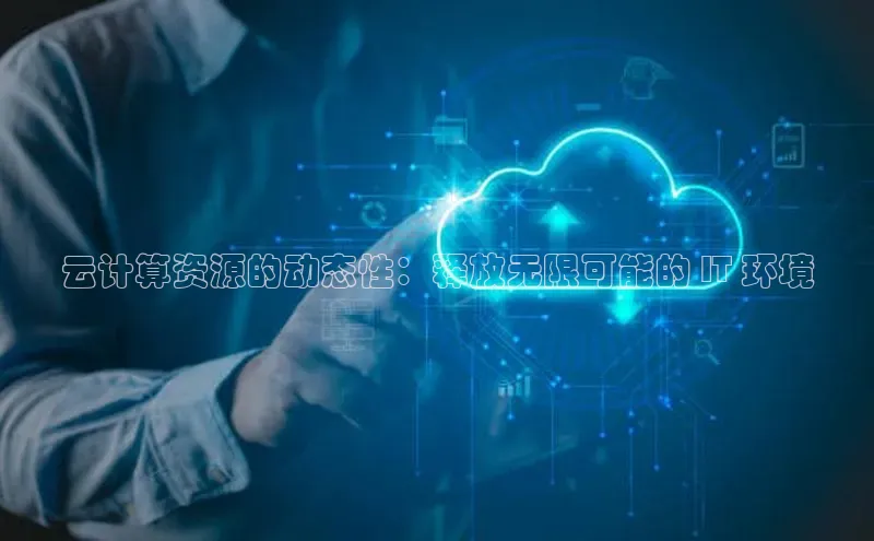 金年会·会官方入口登录度小满理财云计算资源的动态性：释放无限可能的 IT 环境