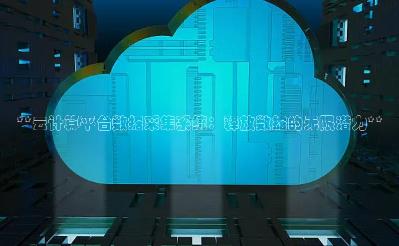 金年会app官方网百度移动开放平台**云计算平台数据采集系统：释放数据的无限潜力**