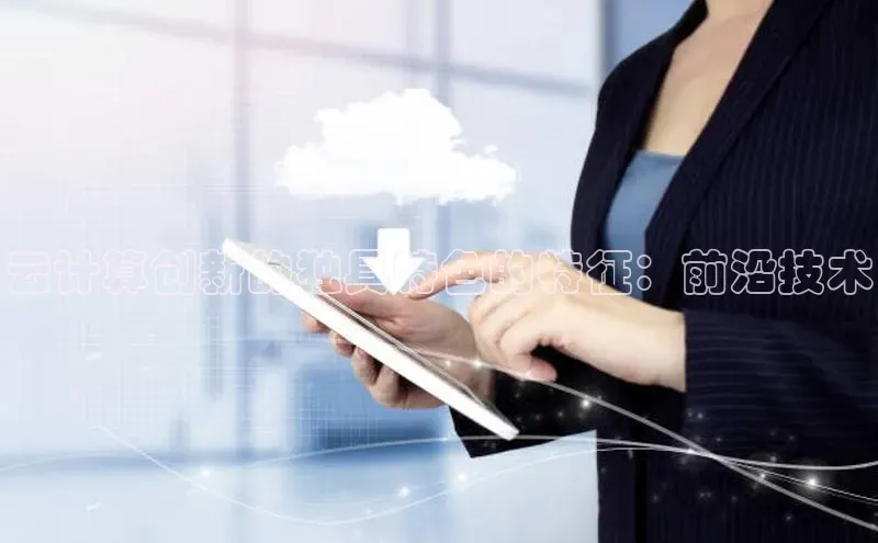 金年会体育百度集团云计算创新的独具特色的特征：前沿技术