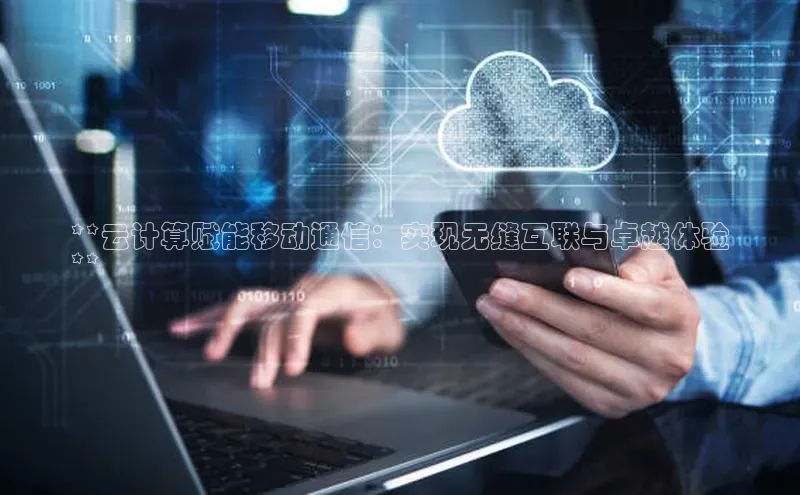 金年会官网登录入口滴滴出行**云计算赋能移动通信：实现无缝互联与卓越体验
**