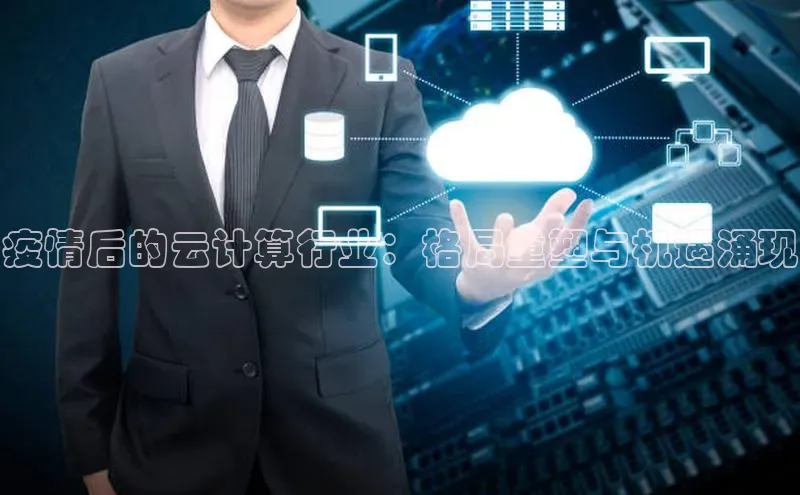 金年会金字招牌信誉至上登录网站如流疫情后的云计算行业：格局重塑与机遇涌现