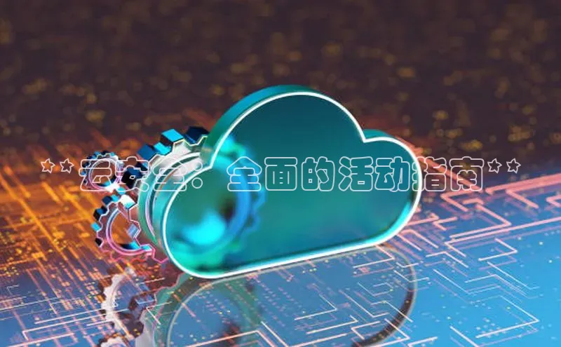 金字招牌诚信至上今年会普信公司**云安全：全面的活动指南**