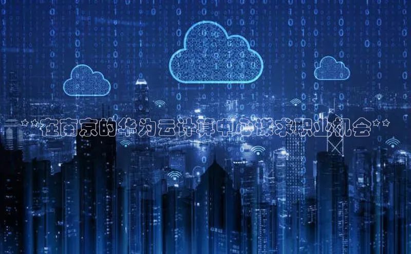 金年会·会官方入口登录彩讯股份**在南京的华为云计算中心谋求职业机会**