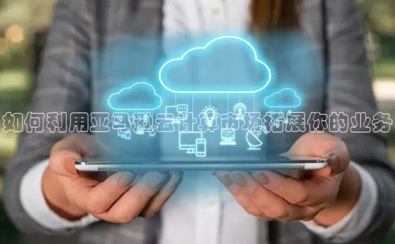 jinnianhui金年会登录入口华策影视如何利用亚马逊云计算市场拓展你的业务