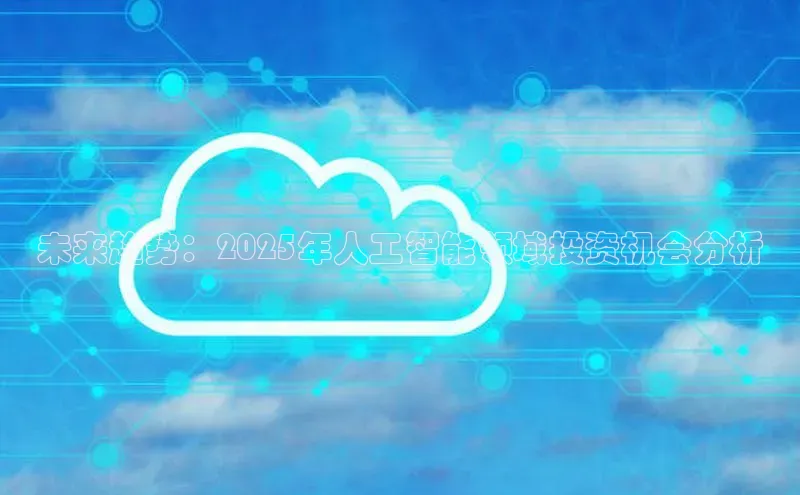 未来趋势：2025年人工智能领域投资机会分析