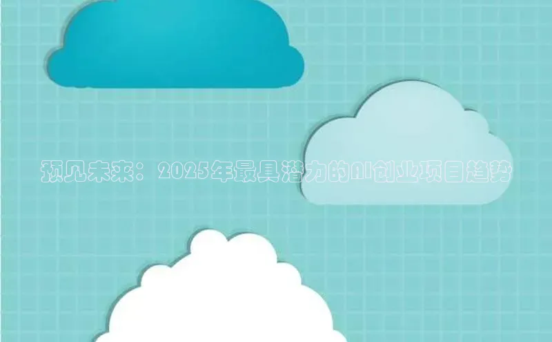 预见未来：2025年最具潜力的AI创业项目趋势