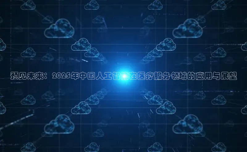 预见未来：2025年中国人工智能在医疗服务领域的应用与展望