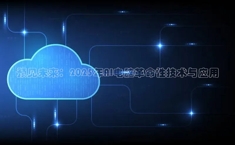 预见未来：2025年AI电脑革命性技术与应用