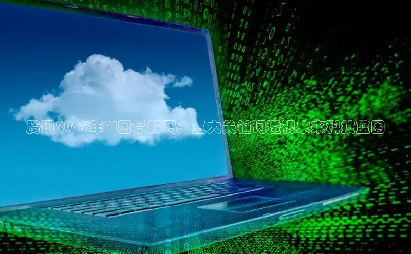 腾讯2025年AI图景解码：五大关键词透视未来科技蓝图