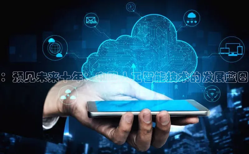 ：预见未来十年：中国人工智能技术的发展蓝图