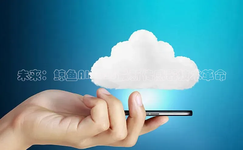 未来：鲸鱼AI2025最新传感器技术革命