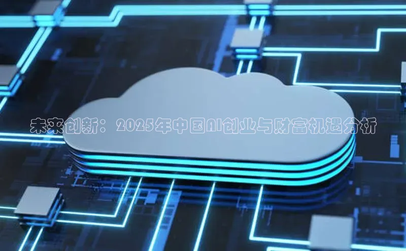 未来创新：2025年中国AI创业与财富机遇分析