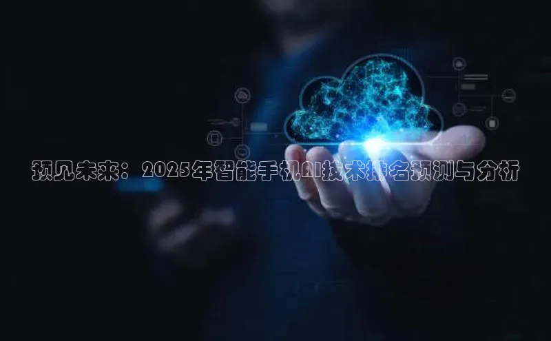 预见未来：2025年智能手机AI技术排名预测与分析