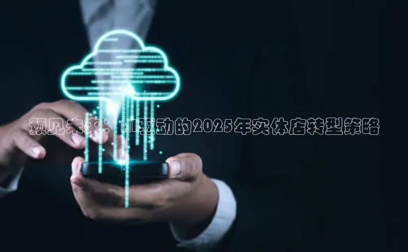 预见未来：AI驱动的2025年实体店转型策略
