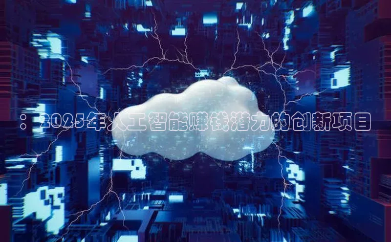 ：2025年人工智能赚钱潜力的创新项目
