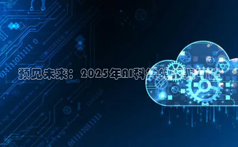 预见未来：2025年AI科技的无限可能