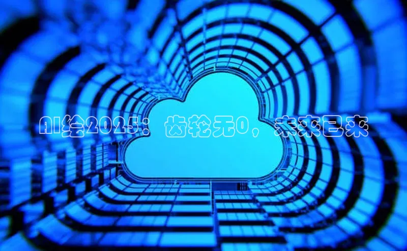 AI绘2025：齿轮无0，未来已来
